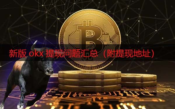 欧易现在还能提现吗 新版okx提现问题汇总（附提现地址）-第1张图片-欧易交易所