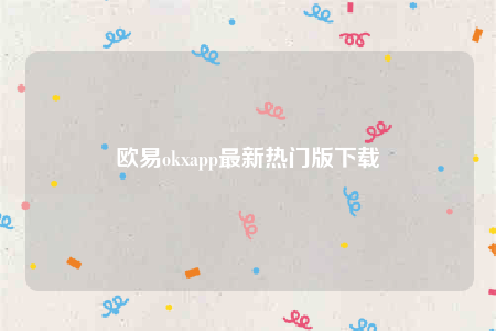 欧意app-欧意okapp最新热门版下载-第1张图片-欧意交易所