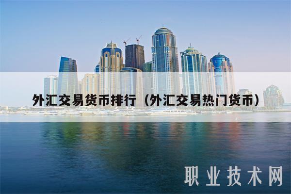 外汇交易货币排行（外汇交易热门货币-第1张图片-binance交易所