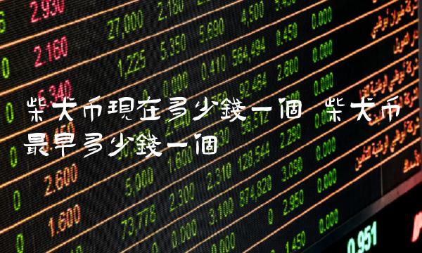 柴犬币现在多少钱一个 柴犬币最早多少钱一个-第1张图片-binance交易所